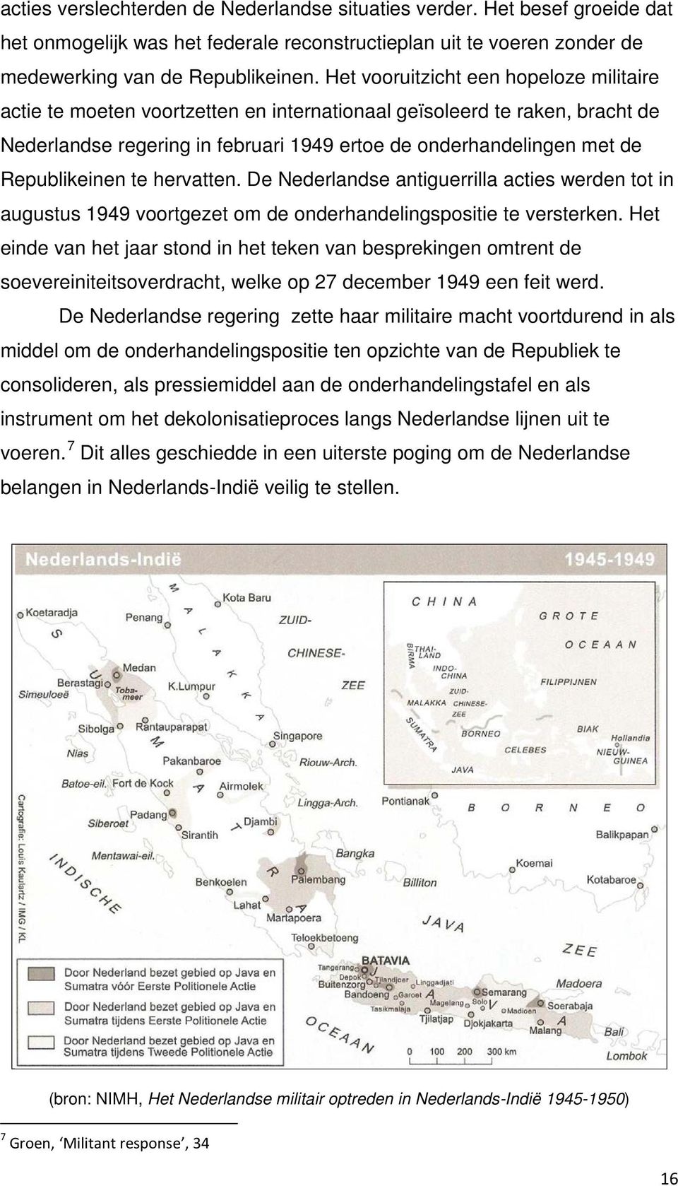 Republikeinen te hervatten. De Nederlandse antiguerrilla acties werden tot in augustus 1949 voortgezet om de onderhandelingspositie te versterken.