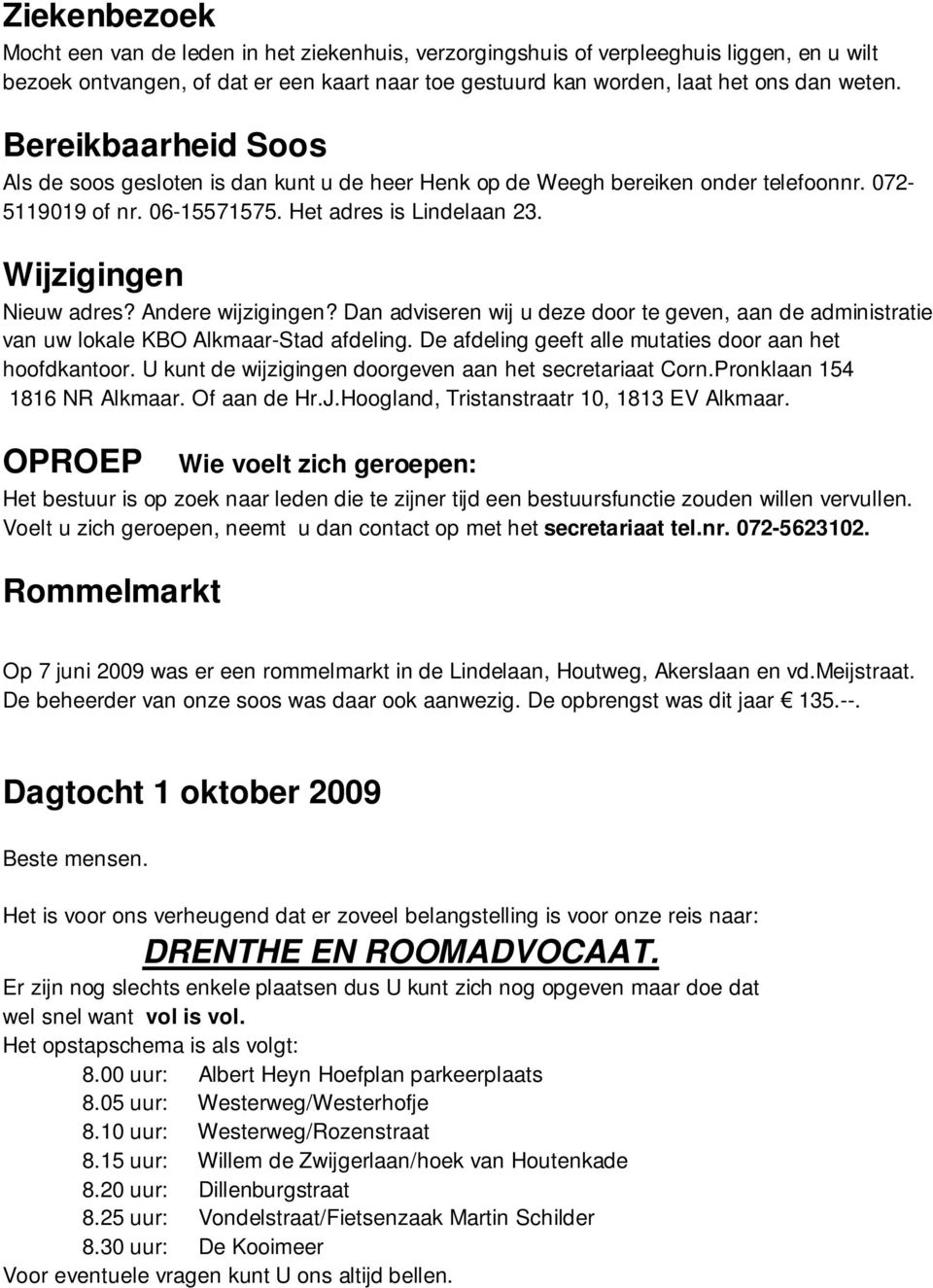 Andere wijzigingen? Dan adviseren wij u deze door te geven, aan de administratie van uw lokale KBO Alkmaar-Stad afdeling. De afdeling geeft alle mutaties door aan het hoofdkantoor.