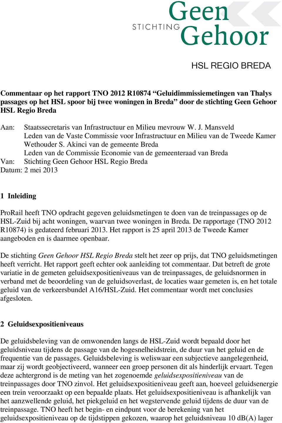 Akinci van de gemeente Breda Leden van de Commissie Economie van de gemeenteraad van Breda Van: Stichting Geen Gehoor HSL Regio Breda Datum: 2 mei 2013 1 Inleiding ProRail heeft TNO opdracht gegeven