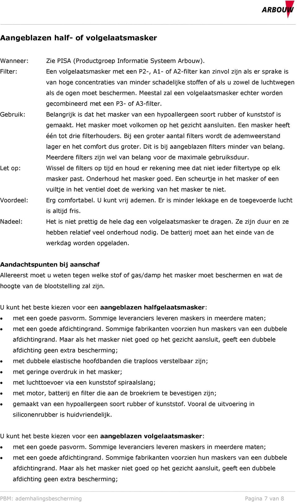 Meestal zal een volgelaatsmasker echter worden gecombineerd met een P3- of A3-filter. Belangrijk is dat het masker van een hypoallergeen soort rubber of kunststof is gemaakt.