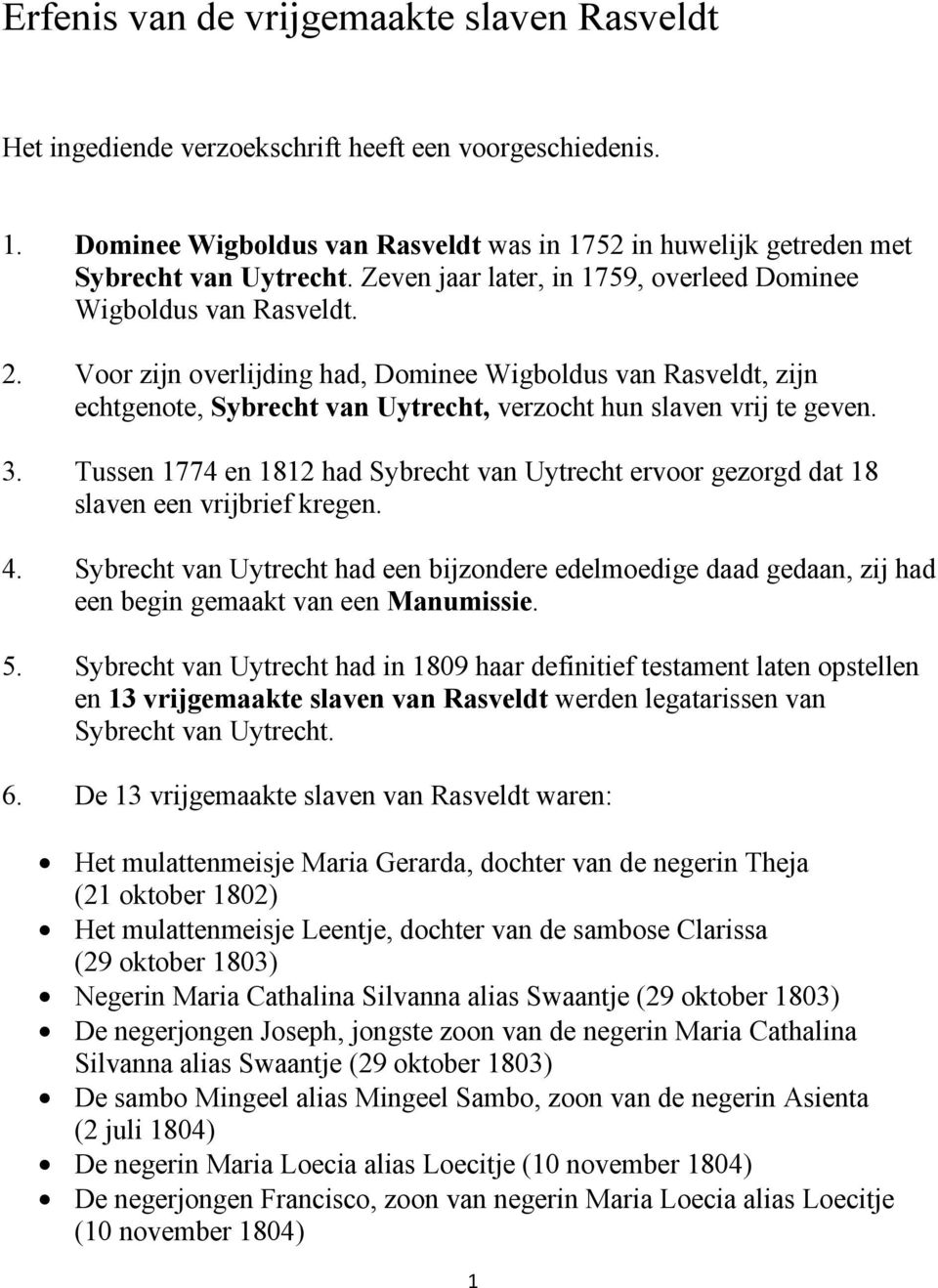 Voor zijn overlijding had, Dominee Wigboldus van Rasveldt, zijn echtgenote, Sybrecht van Uytrecht, verzocht hun slaven vrij te geven. 3.