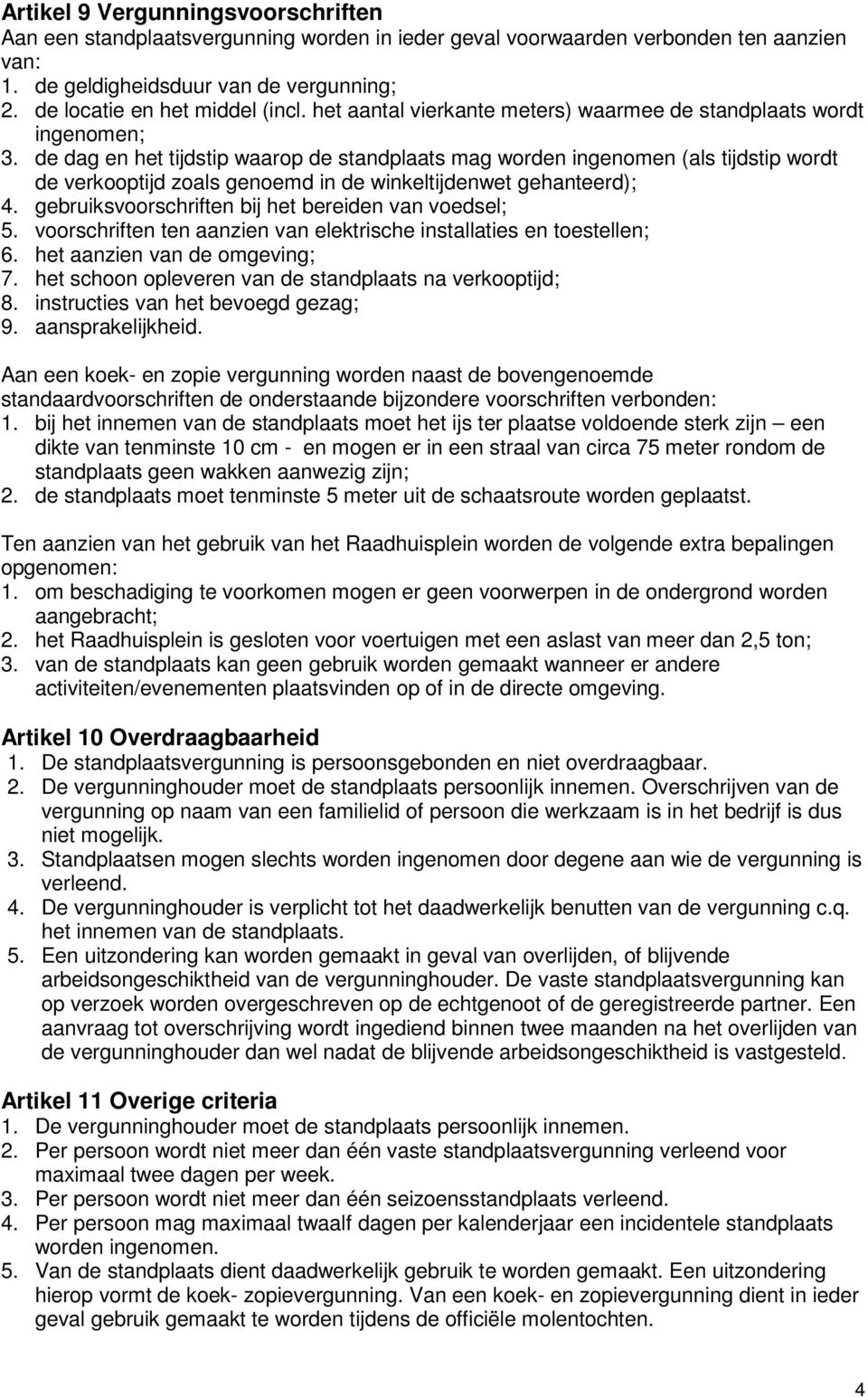 de dag en het tijdstip waarop de standplaats mag worden ingenomen (als tijdstip wordt de verkooptijd zoals genoemd in de winkeltijdenwet gehanteerd); 4.