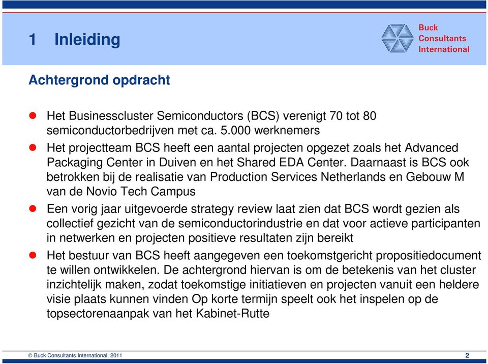 Daarnaast is BCS ook betrokken bij de realisatie van Production Services Netherlands en Gebouw M van de Novio Tech Campus Een vorig jaar uitgevoerde strategy review laat zien dat BCS wordt gezien als