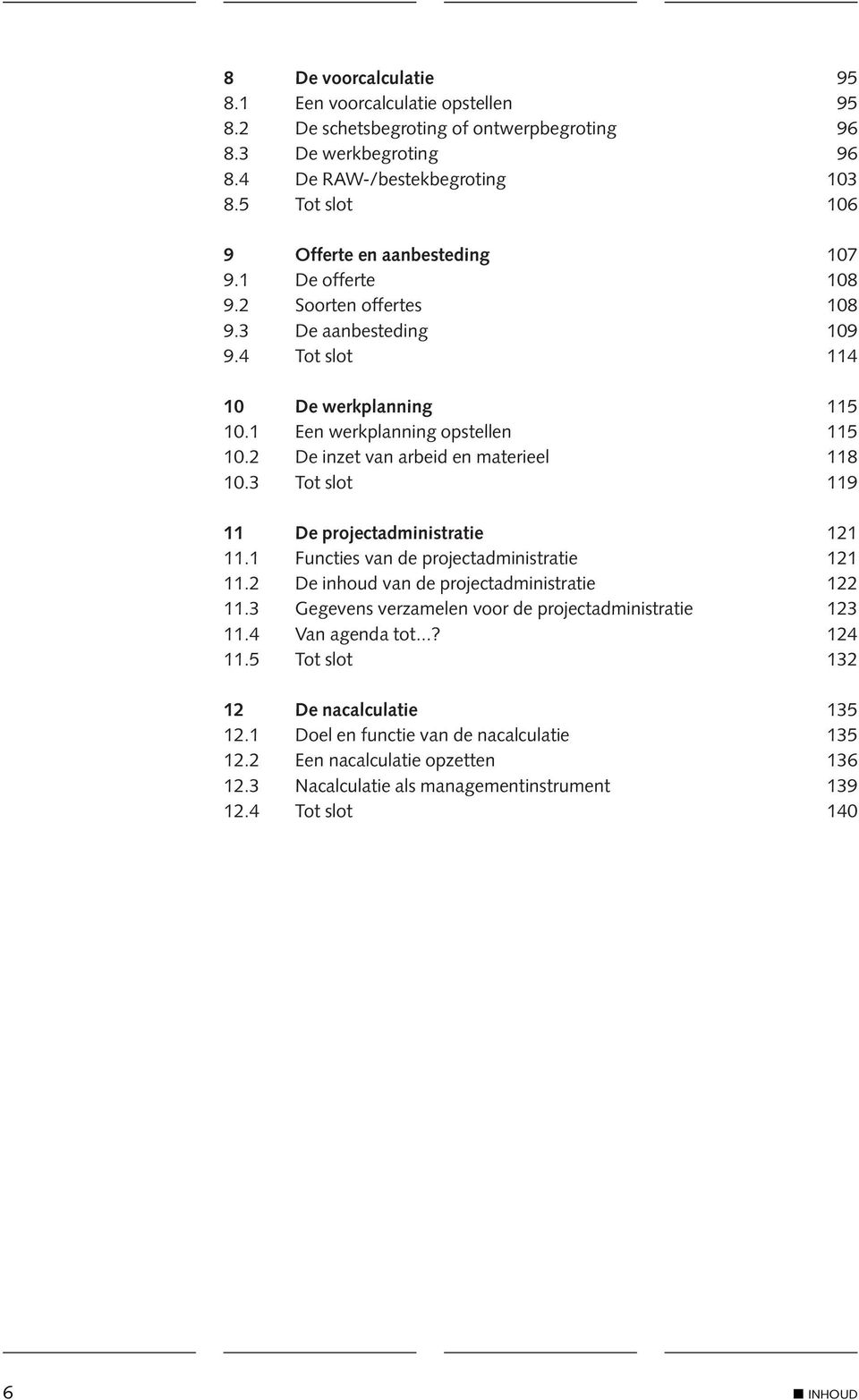 2 De inzet van arbeid en materieel 118 10.3 Tot slot 119 11 De projectadministratie 121 11.1 Functies van de projectadministratie 121 11.2 De inhoud van de projectadministratie 122 11.