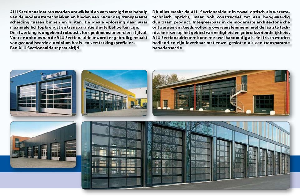 Voor de opbouw van de ALU Sectionaaldeur wordt er gebruik gemaakt van geanodiseerde aluminium basis- en versterkingsprofielen. Een ALU Sectionaaldeur past altijd.