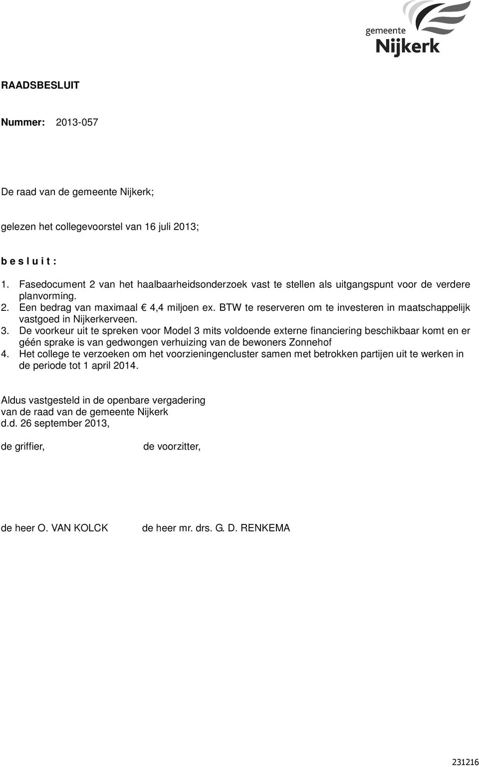 BTW te reserveren om te investeren in maatschappelijk vastgoed in Nijkerkerveen. 3.