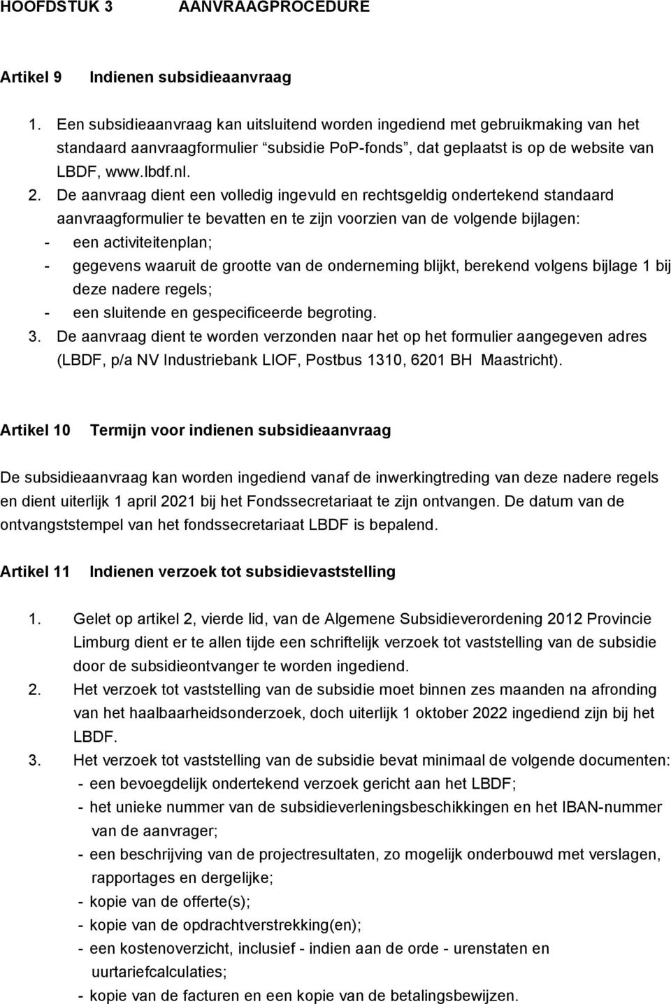 De aanvraag dient een volledig ingevuld en rechtsgeldig ondertekend standaard aanvraagformulier te bevatten en te zijn voorzien van de volgende bijlagen: - een activiteitenplan; - gegevens waaruit de