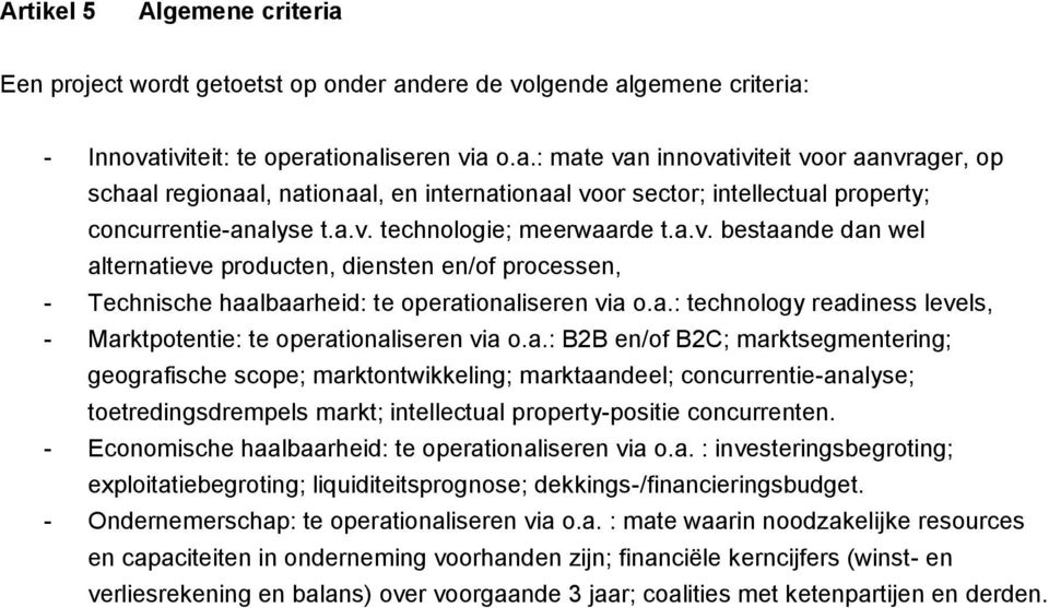 a.: B2B en/of B2C; marktsegmentering; geografische scope; marktontwikkeling; marktaandeel; concurrentie-analyse; toetredingsdrempels markt; intellectual property-positie concurrenten.