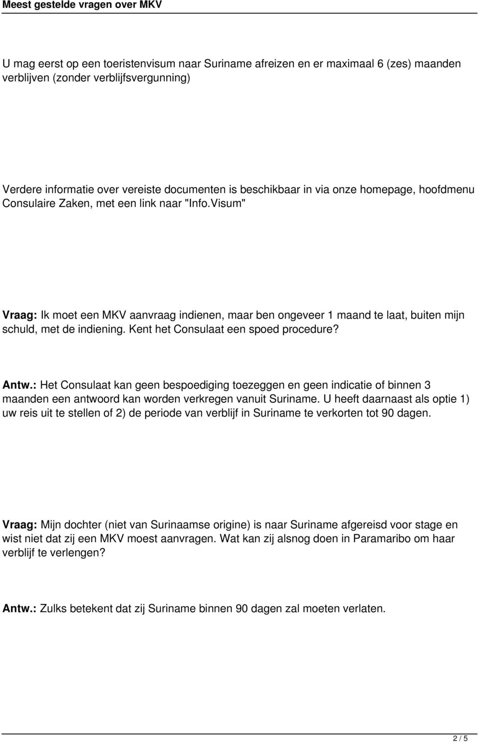 Kent het Consulaat een spoed procedure? Antw.: Het Consulaat kan geen bespoediging toezeggen en geen indicatie of binnen 3 maanden een antwoord kan worden verkregen vanuit Suriname.