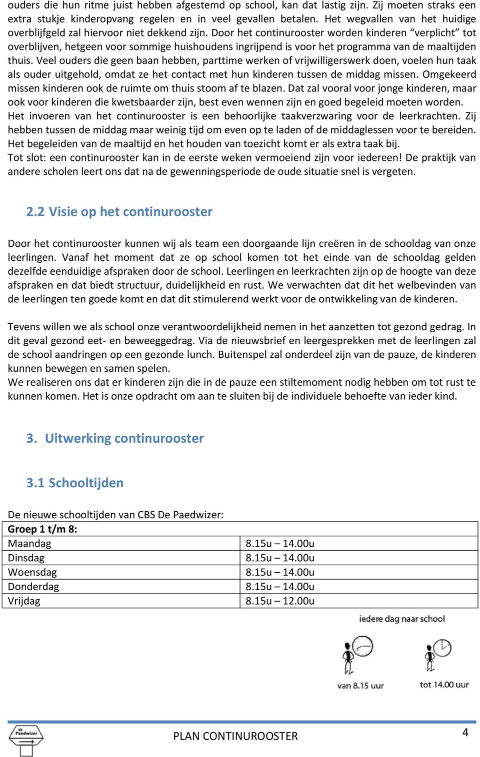 Door het continurooster worden kinderen verplicht tot overblijven, hetgeen voor sommige huishoudens ingrijpend is voor het programma van de maaltijden thuis.