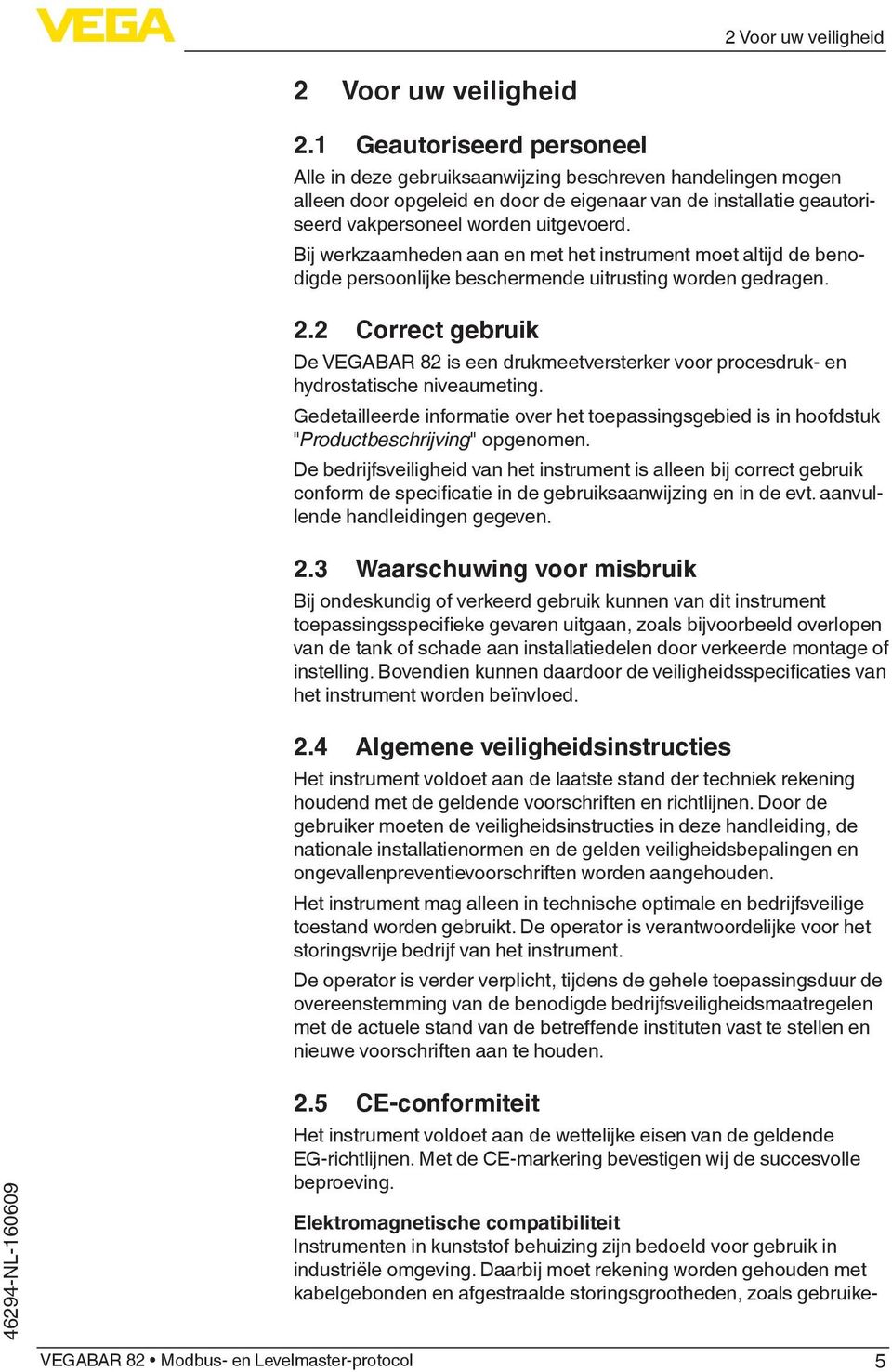 Bij werkzaamheden aan en met het instrument moet altijd de benodigde persoonlijke beschermende uitrusting worden gedragen. 2.