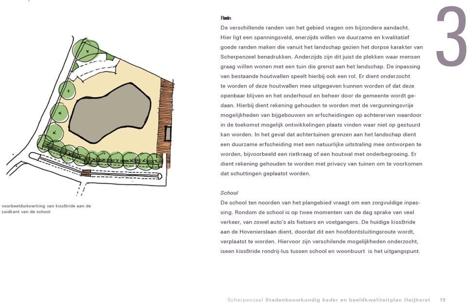 Anderzijds zijn dit juist de plekken waar mensen graag willen wonen met een tuin die grenst aan het landschap. De inpassing van bestaande houtwallen speelt hierbij ook een rol.