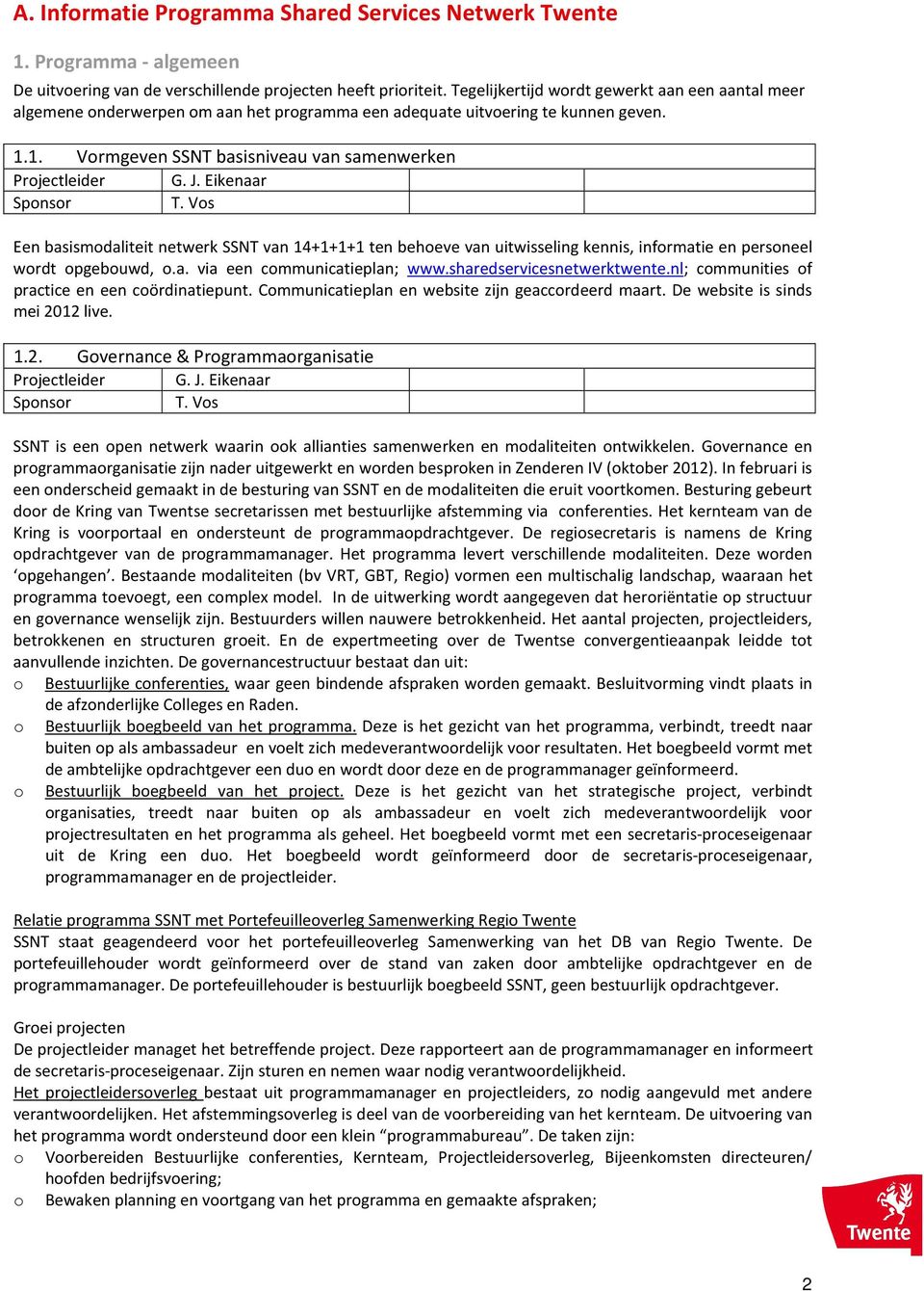 Eikenaar Sponsor T. Vos Een basismodaliteit netwerk SSNT van 14+1+1+1 ten behoeve van uitwisseling kennis, informatie en personeel wordt opgebouwd, o.a. via een communicatieplan; www.