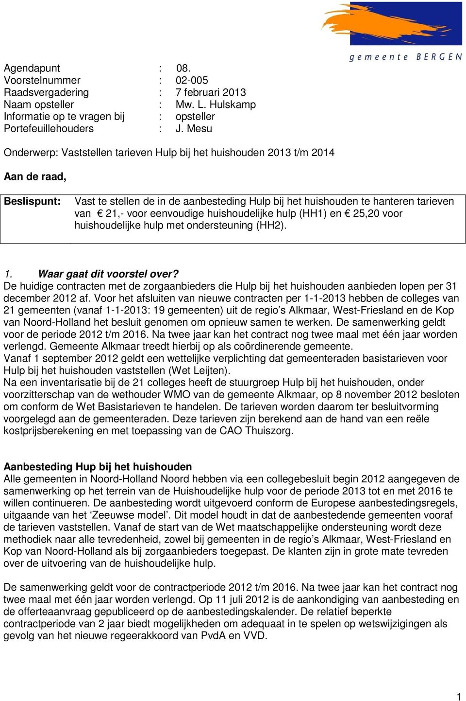 eenvoudige huishoudelijke hulp (HH1) en 25,20 voor huishoudelijke hulp met ondersteuning (HH2). 1. Waar gaat dit voorstel over?