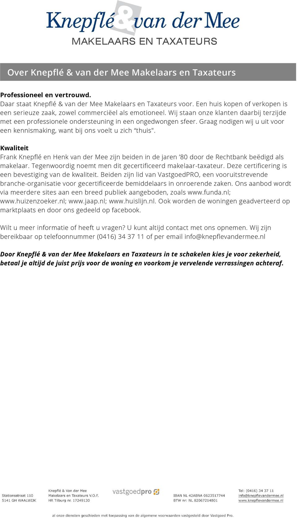 Graag nodigen wij u uit voor een kennismaking, want bij ons voelt u zich thuis". Kwaliteit Frank Knepflé en Henk van der Mee zijn beiden in de jaren 80 door de Rechtbank beëdigd als makelaar.