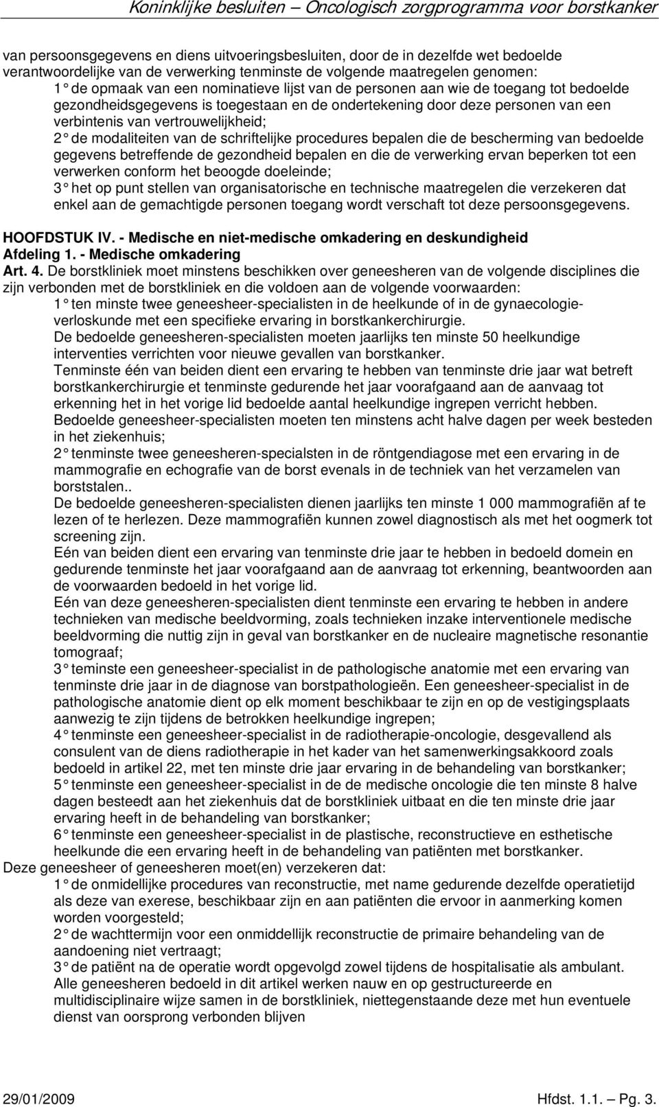 schriftelijke procedures bepalen die de bescherming van bedoelde gegevens betreffende de gezondheid bepalen en die de verwerking ervan beperken tot een verwerken conform het beoogde doeleinde; 3 het