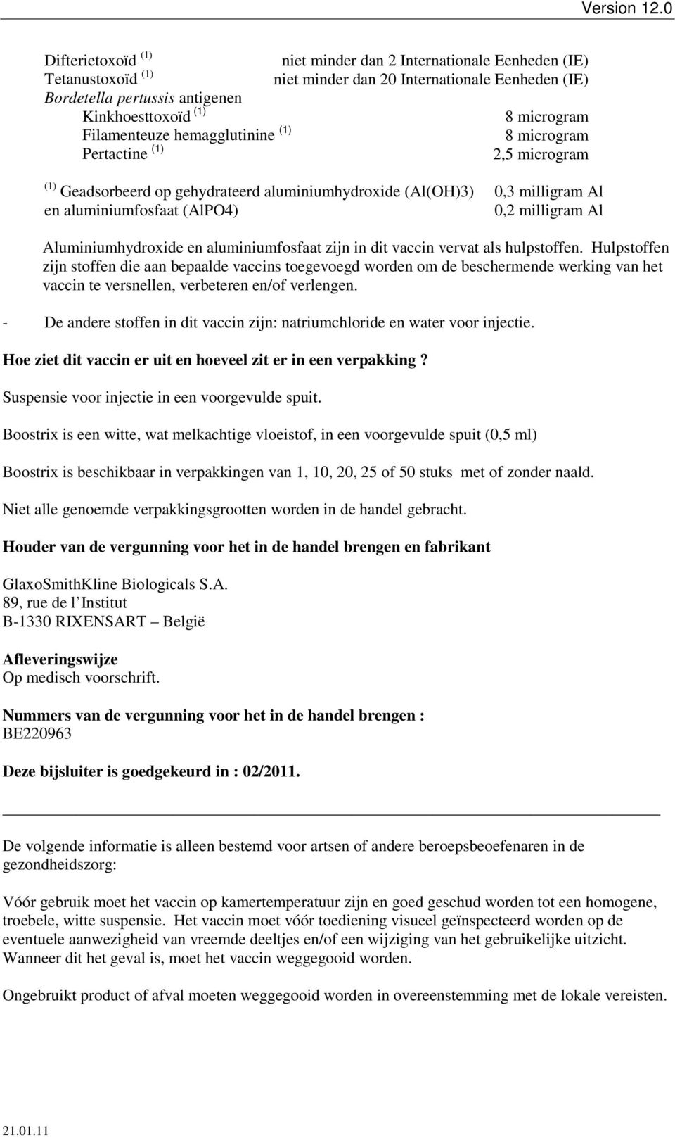 Aluminiumhydroxide en aluminiumfosfaat zijn in dit vaccin vervat als hulpstoffen.