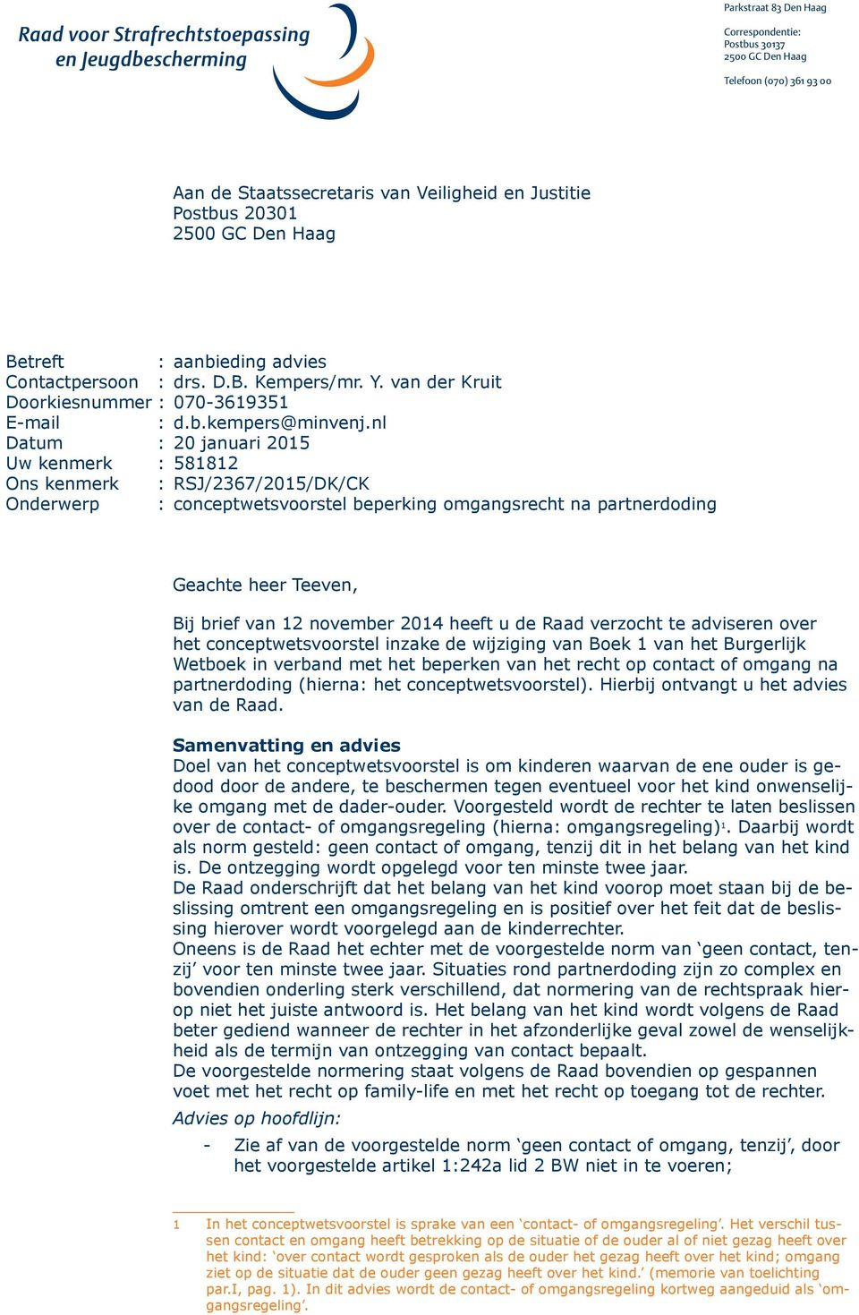 nl 20 januari 2015 581812 RSJ/2367/2015/DK/CK conceptwetsvoorstel beperking omgangsrecht na partnerdoding Geachte heer Teeven, Bij brief van 12 november 2014 heeft u de Raad verzocht te adviseren