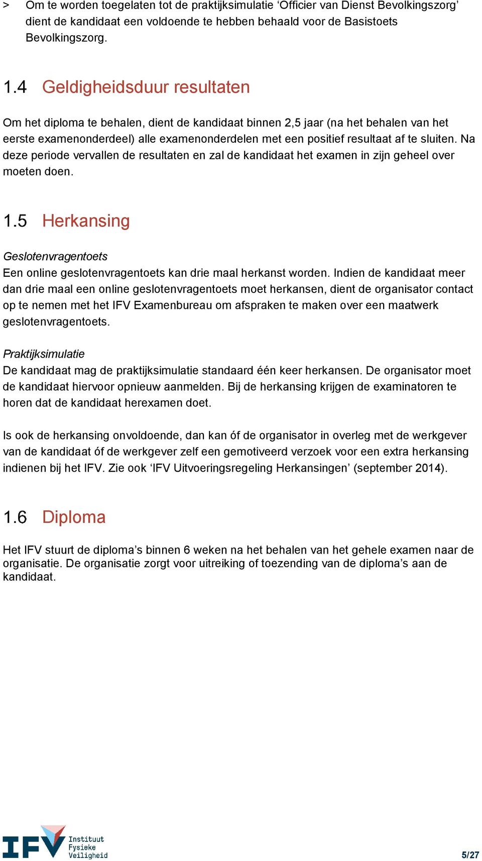 Na deze periode vervallen de resultaten en zal de kandidaat het examen in zijn geheel over moeten doen. Herkansing Geslotenvragentoets Een online geslotenvragentoets kan drie maal herkanst worden.