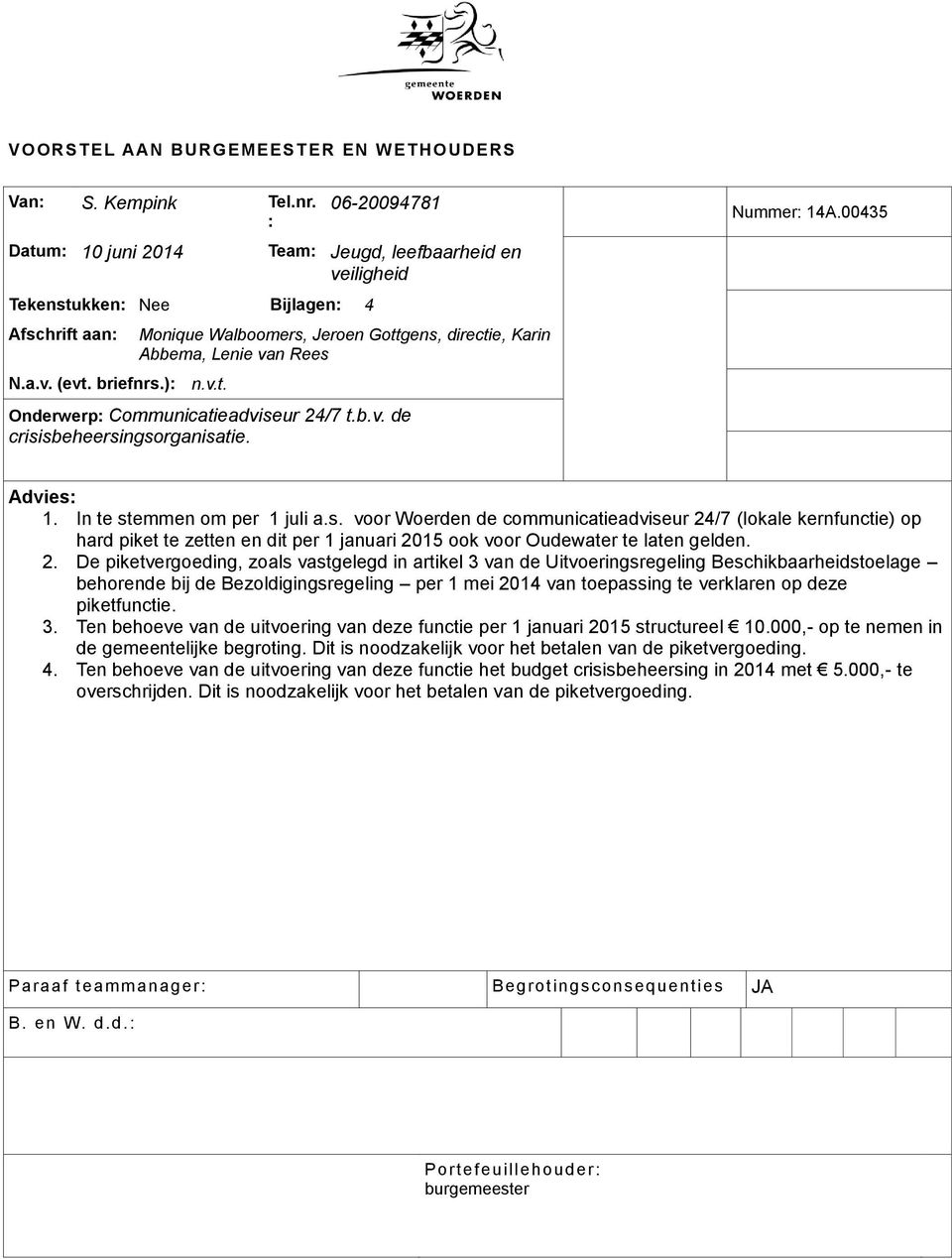 b.v. de crisisbeheersingsorganisatie. Nummer: 14A.00435 Advies: 1. In te stemmen om per 1 juli a.s. voor Woerden de communicatieadviseur 24/7 (lokale kernfunctie) op hard piket te zetten en dit per 1 januari 2015 ook voor Oudewater te laten gelden.