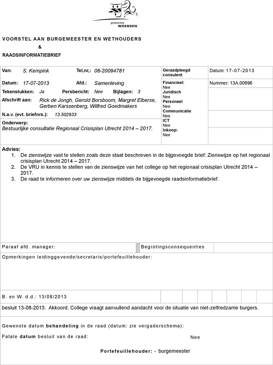 ): 13.502933 Onderwerp: Bestuurlijke consultatie Regionaal Crisisplan Utrecht 2014 2017. Nee Juridisch Nee Personeel Nee Communicatie Nee ICT Nee Inkoop: Nee Datum: 17-07-2013 Nummer: 13A.
