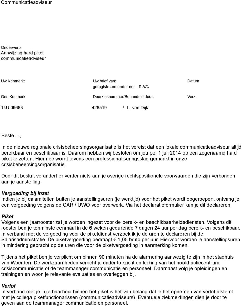 Daarom hebben wij besloten om jou per 1 juli 2014 op een zogenaamd hard piket te zetten. Hiermee wordt tevens een professionaliseringsslag gemaakt in onze crisisbeheersingsorganisatie.