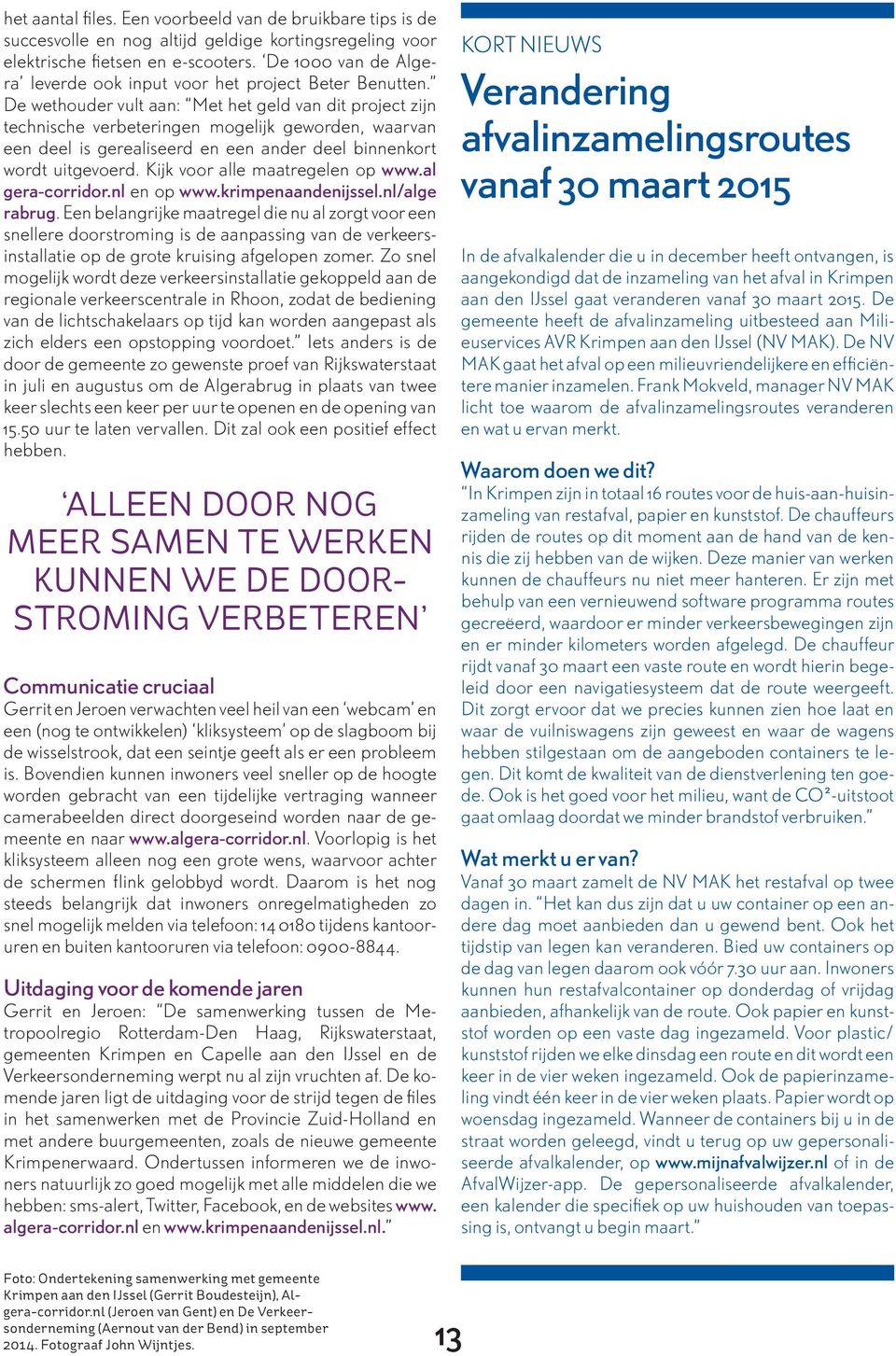 De wethouder vult aan: Met het geld van dit project zijn technische verbeteringen mogelijk geworden, waarvan een deel is gerealiseerd en een ander deel binnenkort wordt uitgevoerd.