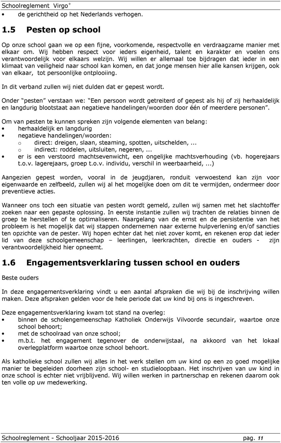 Wij willen er allemaal toe bijdragen dat ieder in een klimaat van veiligheid naar school kan komen, en dat jonge mensen hier alle kansen krijgen, ook van elkaar, tot persoonlijke ontplooiing.