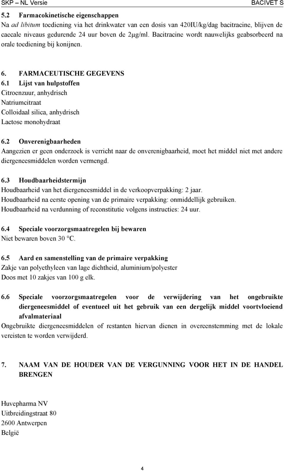 1 Lijst van hulpstoffen Citroenzuur, anhydrisch Natriumcitraat Colloidaal silica, anhydrisch Lactose monohydraat 6.