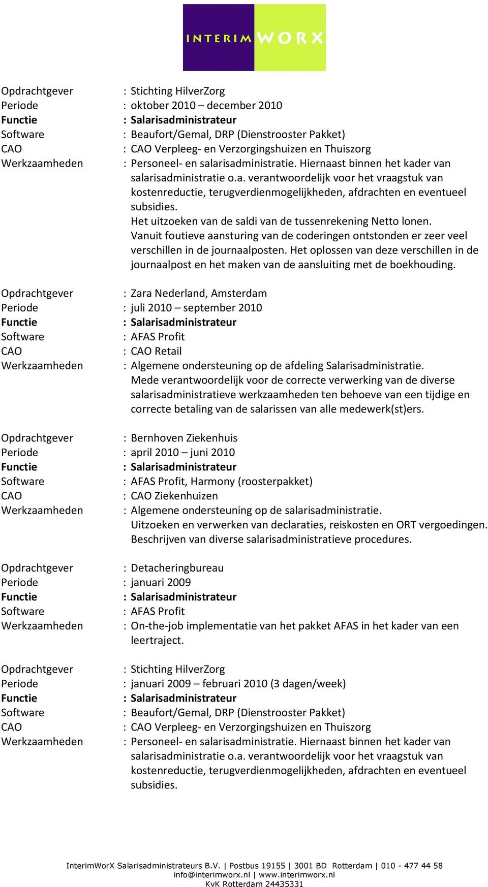 Het uitzoeken van de saldi van de tussenrekening Netto lonen. Vanuit foutieve aansturing van de coderingen ontstonden er zeer veel verschillen in de journaalposten.