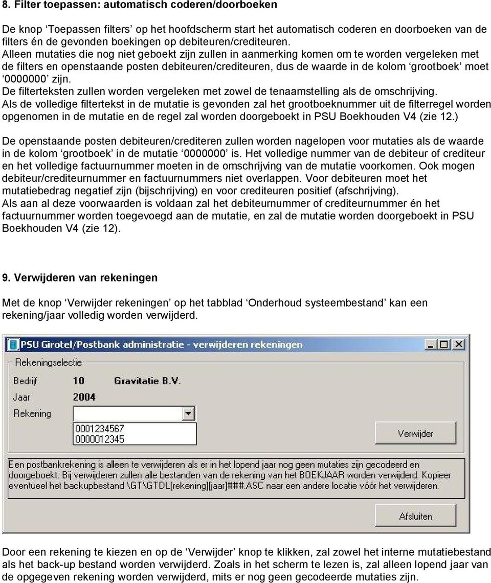 Alleen mutaties die nog niet geboekt zijn zullen in aanmerking komen om te worden vergeleken met de filters en openstaande posten debiteuren/crediteuren, dus de waarde in de kolom grootboek moet