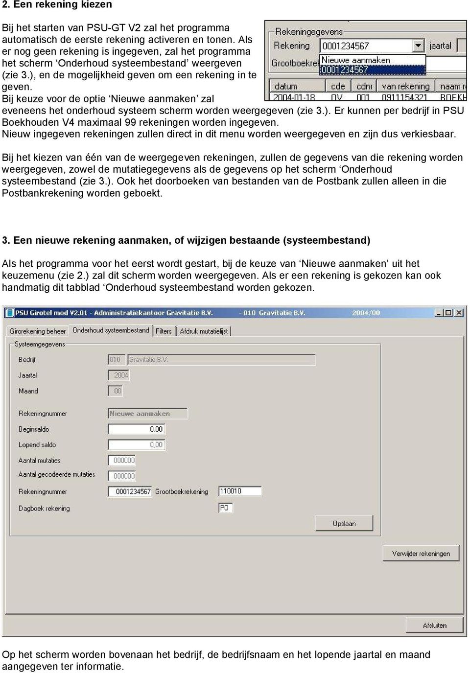 Bij keuze voor de optie Nieuwe aanmaken zal eveneens het onderhoud systeem scherm worden weergegeven (zie 3.). Er kunnen per bedrijf in PSU Boekhouden V4 maximaal 99 rekeningen worden ingegeven.