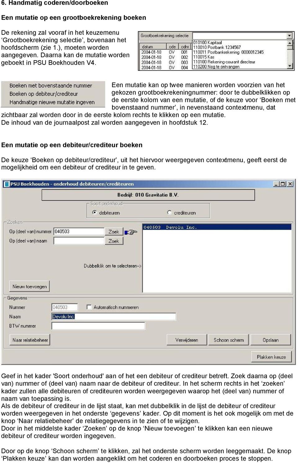 Een mutatie kan op twee manieren worden voorzien van het gekozen grootboekrekeningnummer: door te dubbelklikken op de eerste kolom van een mutatie, of de keuze voor Boeken met bovenstaand nummer, in