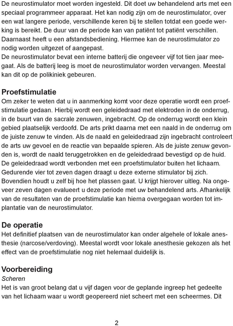 De duur van de periode kan van patiënt tot patiënt verschillen. Daarnaast heeft u een afstandsbediening. Hiermee kan de neurostimulator zo nodig worden uitgezet of aangepast.