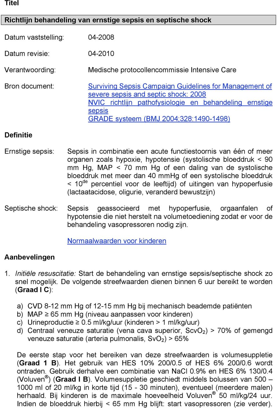 Definitie Ernstige sepsis: Sepsis in combinatie een acute functiestoornis van één of meer organen zoals hypoxie, hypotensie (systolische bloeddruk < 90 mm Hg, MAP < 70 mm Hg of een daling van de