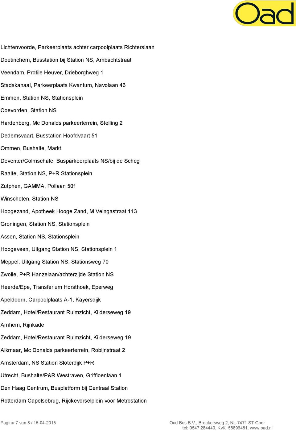 Busparkeerplaats NS/bij de Scheg Raalte, Station NS, P+R Stationsplein Zutphen, GAMMA, Pollaan 50f Winschoten, Station NS Hoogezand, Apotheek Hooge Zand, M Veingastraat 113 Groningen, Station NS,