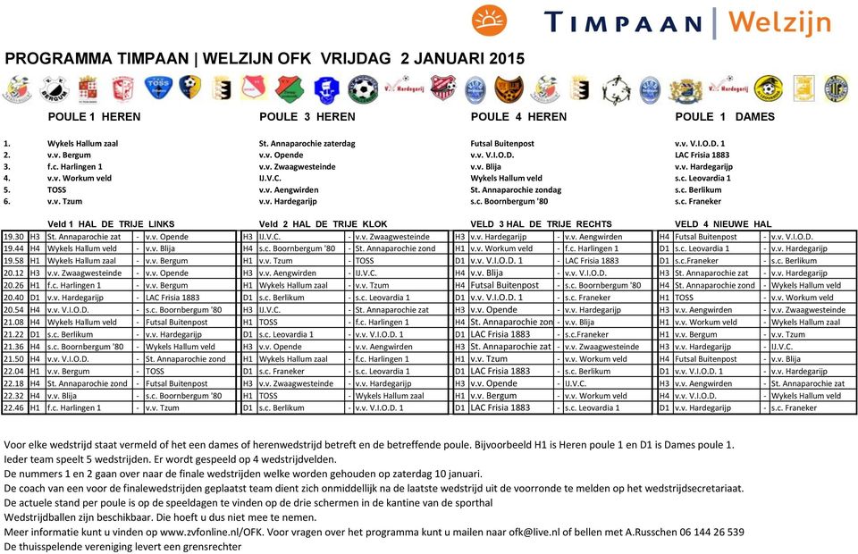 Annaparochie zondag s.c. Berlikum 6. v.v. Tzum v.v. Hardegarijp s.c. Boornbergum '80 s.c. Franeker 19.30 H3 St. Annaparochie zat - v.v. Opende H3 IJ.V.C. - v.v. Zwaagwesteinde H3 v.v. Hardegarijp - v.