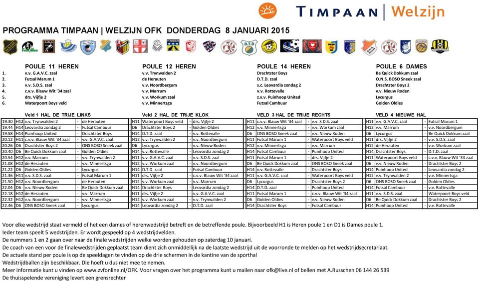 v. Nieuw Roden 5. drs. Vijfje 2 v.v. Workum zaal z.v.v. Puinhoop United Lycurgus 6. Waterpoort Boys veld v.v. Minnertsga Futsal Cambuur Golden Oldies 19.30 H12 v.v. Trynwalden 2 - de Herauten H11 Waterpoort Boys veld - drs.