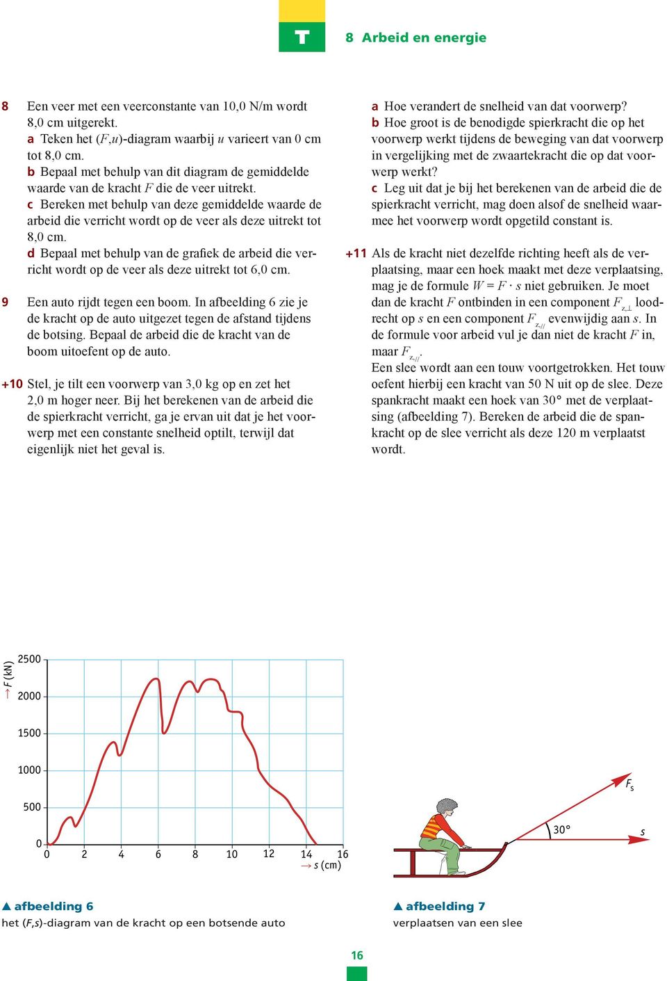 c Bereken met behulp van deze gemiddelde waarde de arbeid die verricht wordt op de veer als deze uitrekt tot 8,0 cm.