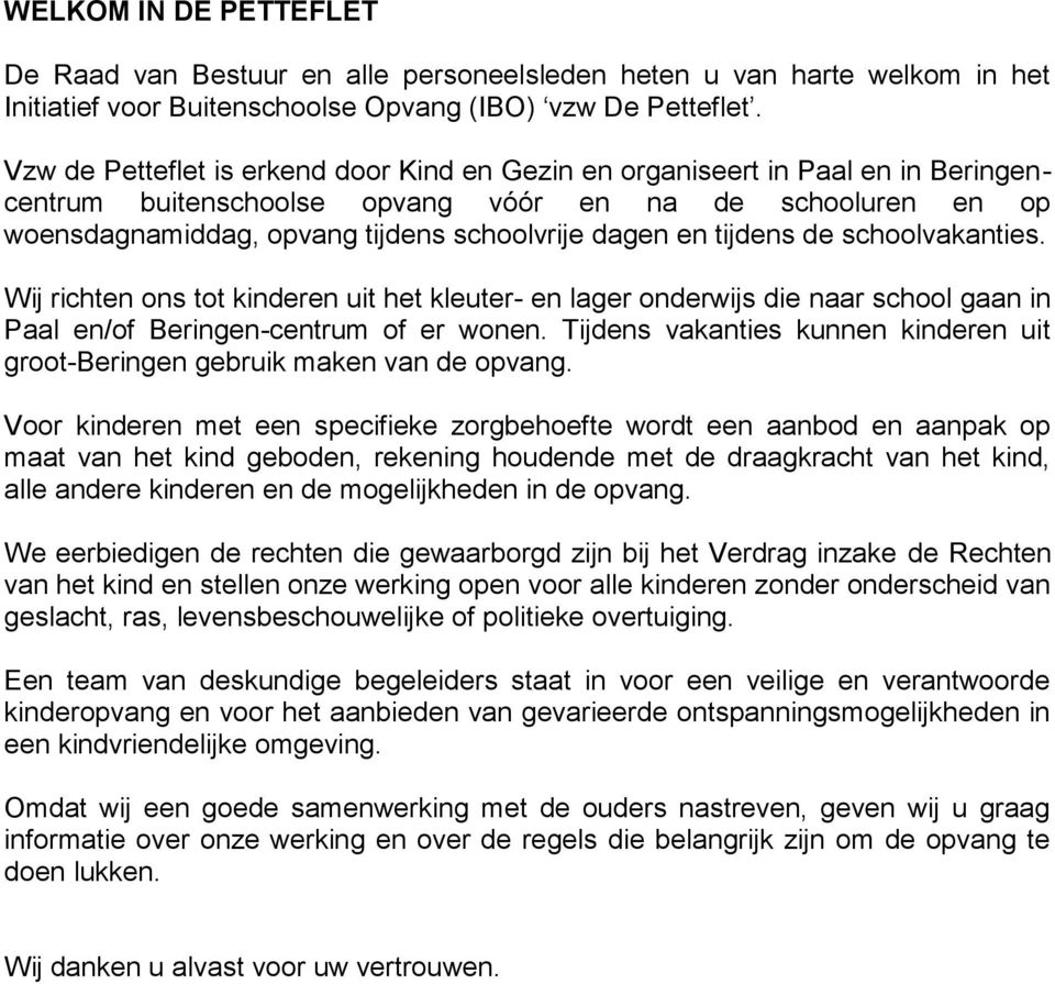 tijdens de schoolvakanties. Wij richten ons tot kinderen uit het kleuter- en lager onderwijs die naar school gaan in Paal en/of Beringen-centrum of er wonen.