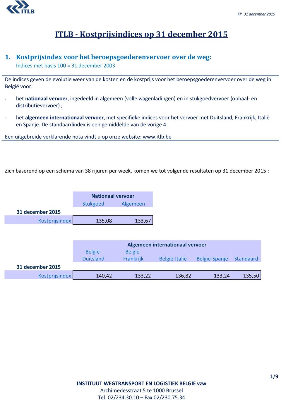 over de weg in België voor: - het nationaal vervoer, ingedeeld in algemeen (volle wagenladingen) en in stukgoedvervoer (ophaal- en distributievervoer) ; - het algemeen internationaal vervoer, met