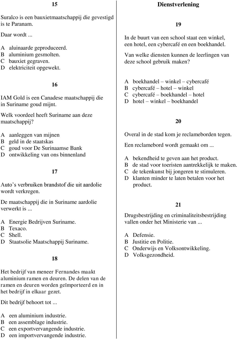 A aanleggen van mijnen B geld in de staatskas C goud voor De Surinaamse Bank D ontwikkeling van ons binnenland 17 Auto s verbruiken brandstof die uit aardolie wordt verkregen.