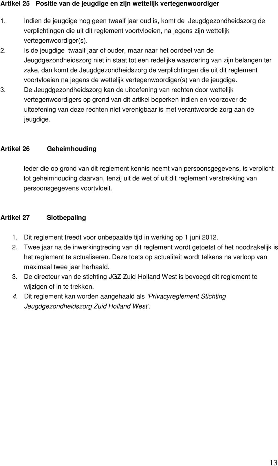 Is de jeugdige twaalf jaar of ouder, maar naar het oordeel van de Jeugdgezondheidszorg niet in staat tot een redelijke waardering van zijn belangen ter zake, dan komt de Jeugdgezondheidszorg de