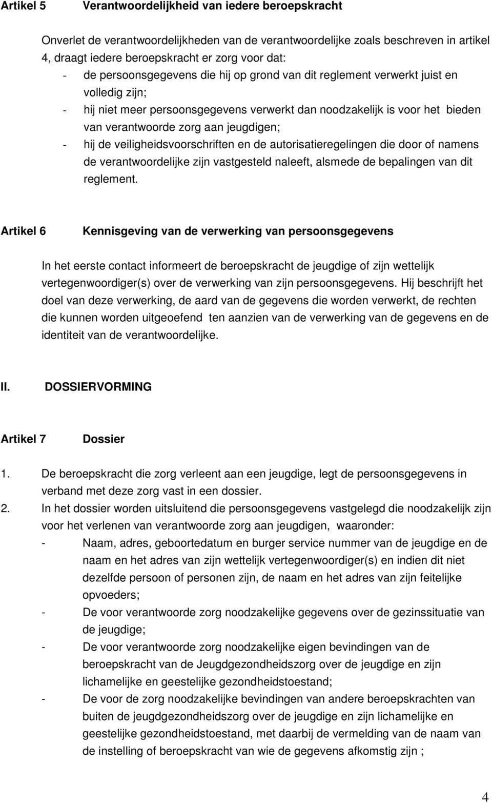 - hij de veiligheidsvoorschriften en de autorisatieregelingen die door of namens de verantwoordelijke zijn vastgesteld naleeft, alsmede de bepalingen van dit reglement.