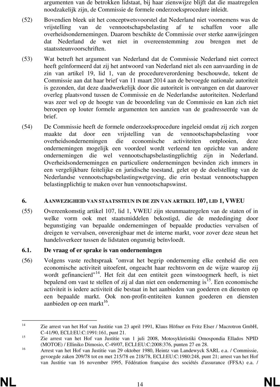 Daarom beschikte de Commissie over sterke aanwijzingen dat Nederland de wet niet in overeenstemming zou brengen met de staatssteunvoorschriften.