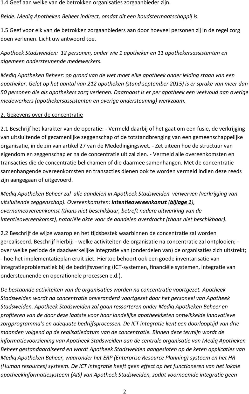 Apotheek Stadsweiden: 12 personen, onder wie 1 apotheker en 11 apothekersassistenten en algemeen ondersteunende medewerkers.