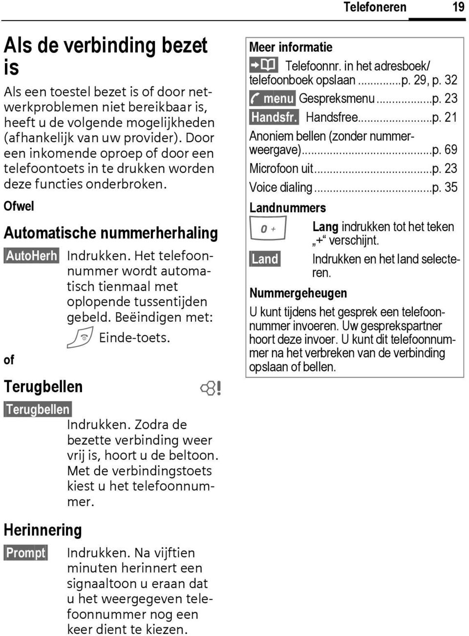 Het telefoonnummer wordt automatisch tienmaal met oplopende tussentijden gebeld. Beëindigen met: B Einde-toets. of Terugbellen b Terugbellen Indrukken.