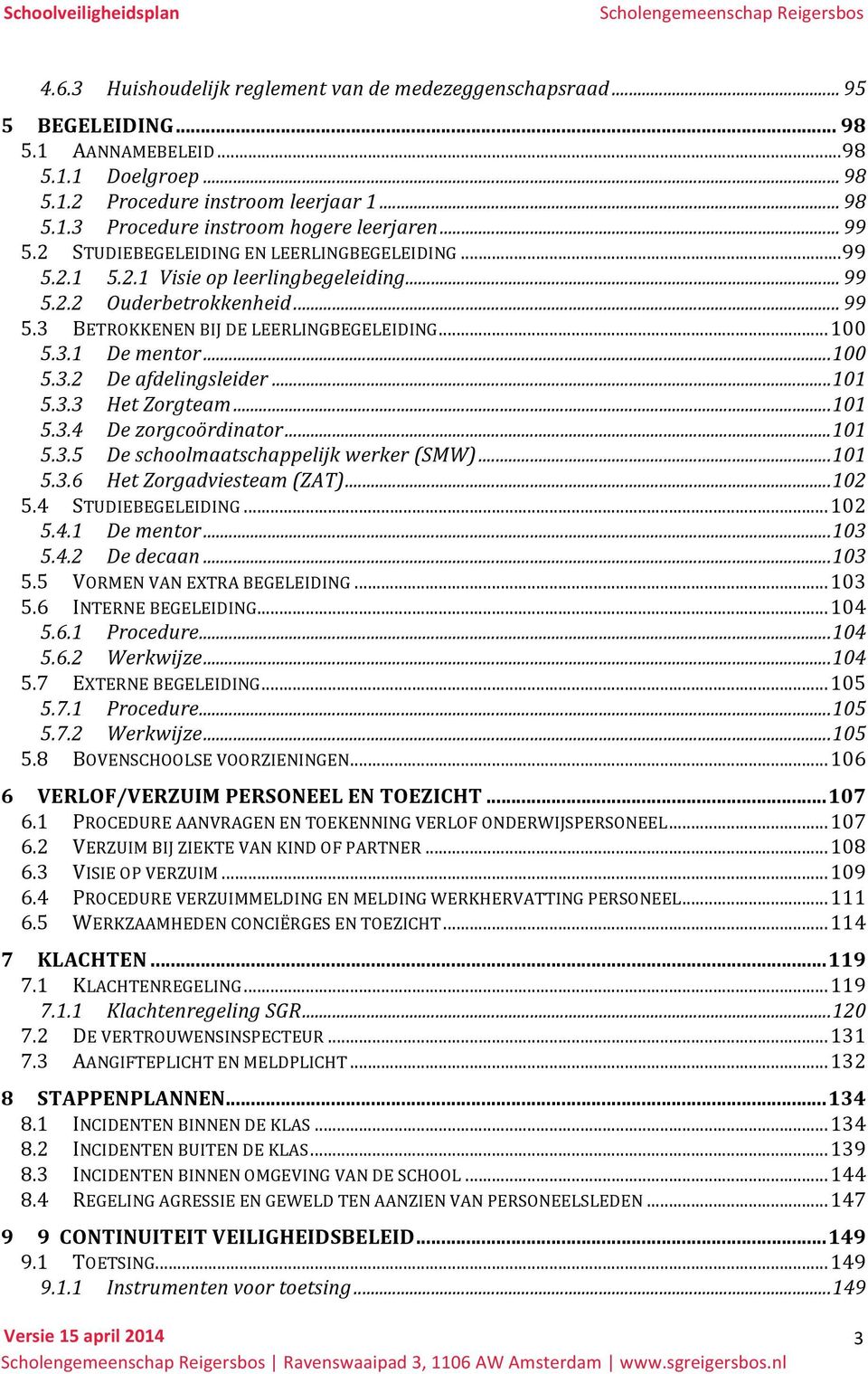 .. 100 5.3.2 De afdelingsleider... 101 5.3.3 Het Zorgteam... 101 5.3.4 De zorgcoördinator... 101 5.3.5 De schoolmaatschappelijk werker (SMW)... 101 5.3.6 Het Zorgadviesteam (ZAT)... 102 5.