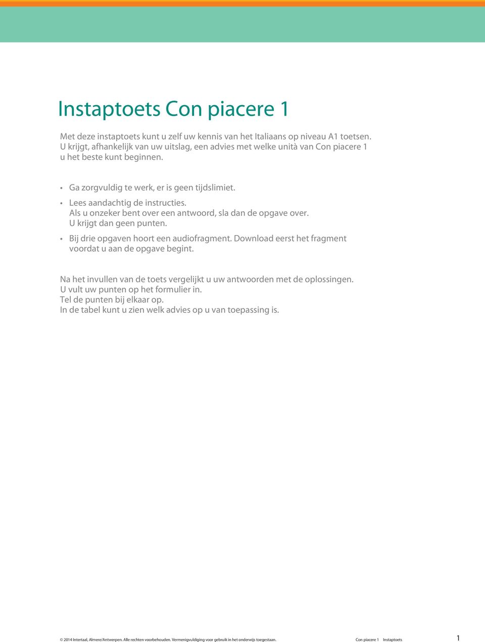 Lees aandachtig de instructies. Als u onzeker bent over een antwoord, sla dan de opgave over. U krijgt dan geen punten. Bij drie opgaven hoort een audiofragment.