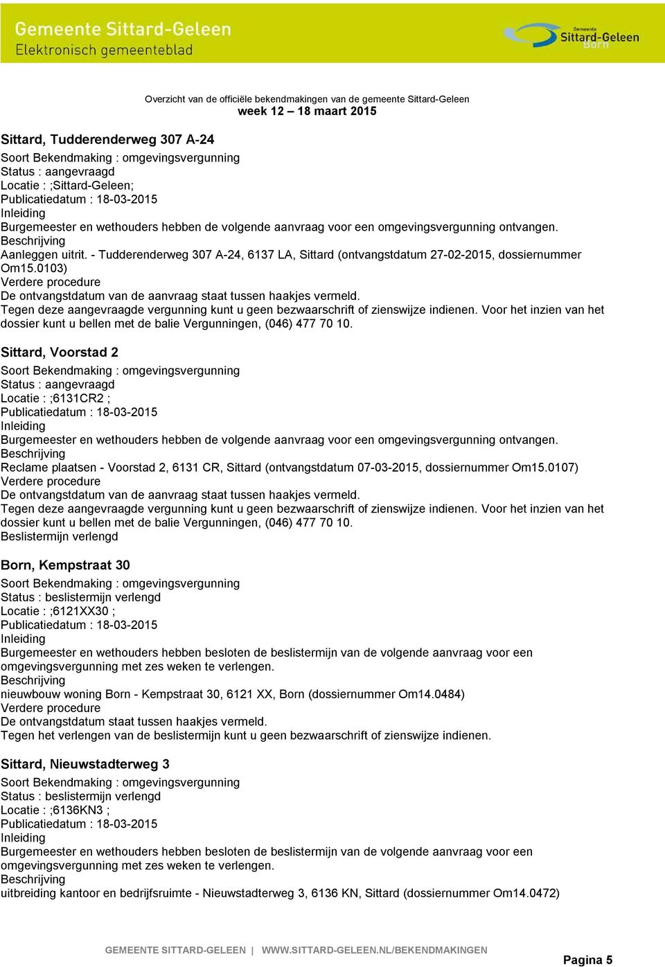 0107) Beslistermijn verlengd Born, Kempstraat 30 Status : beslistermijn verlengd Locatie : ;6121XX30 ; Burgemeester en wethouders hebben besloten de beslistermijn van de volgende aanvraag voor een